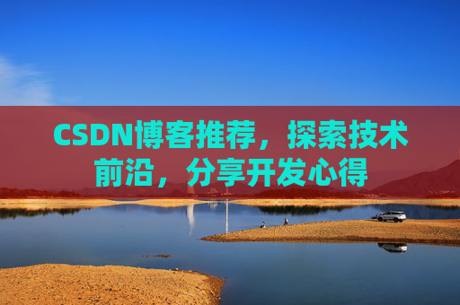 CSDN博客推荐，探索技术前沿，分享开发心得